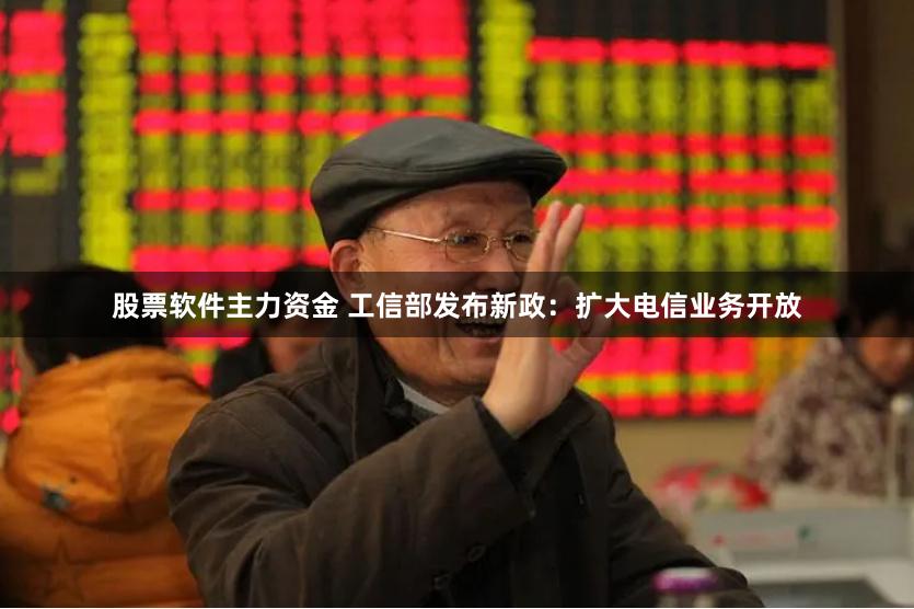 股票软件主力资金 工信部发布新政：扩大电信业务开放